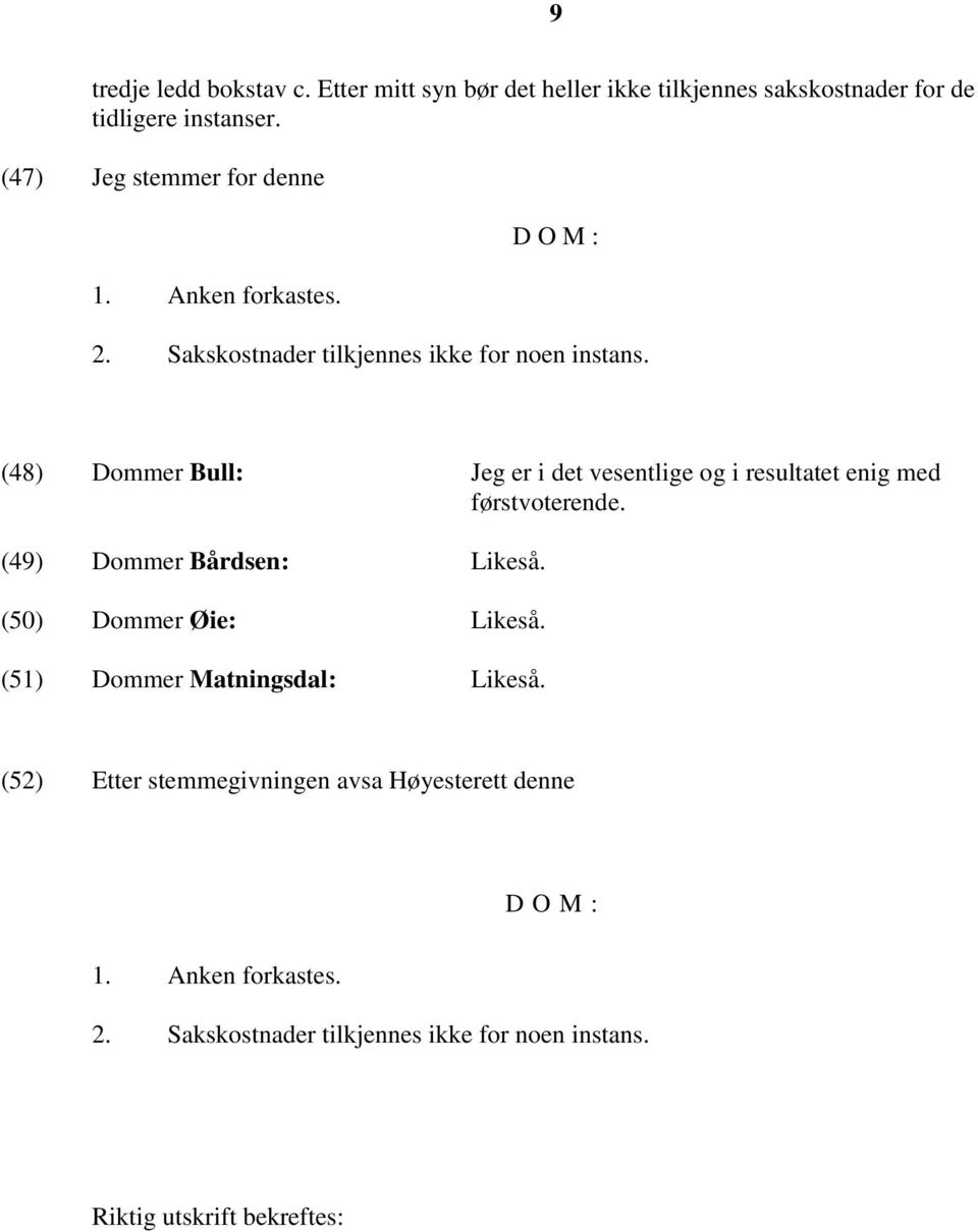 (48) Dommer Bull: Jeg er i det vesentlige og i resultatet enig med førstvoterende. (49) Dommer Bårdsen: Likeså. (50) Dommer Øie: Likeså.