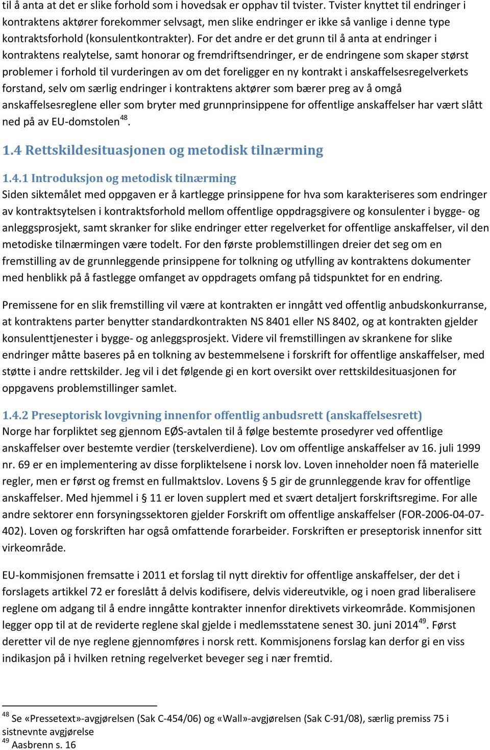 For det andre er det grunn til å anta at endringer i kontraktens realytelse, samt honorar og fremdriftsendringer, er de endringene som skaper størst problemer i forhold til vurderingen av om det