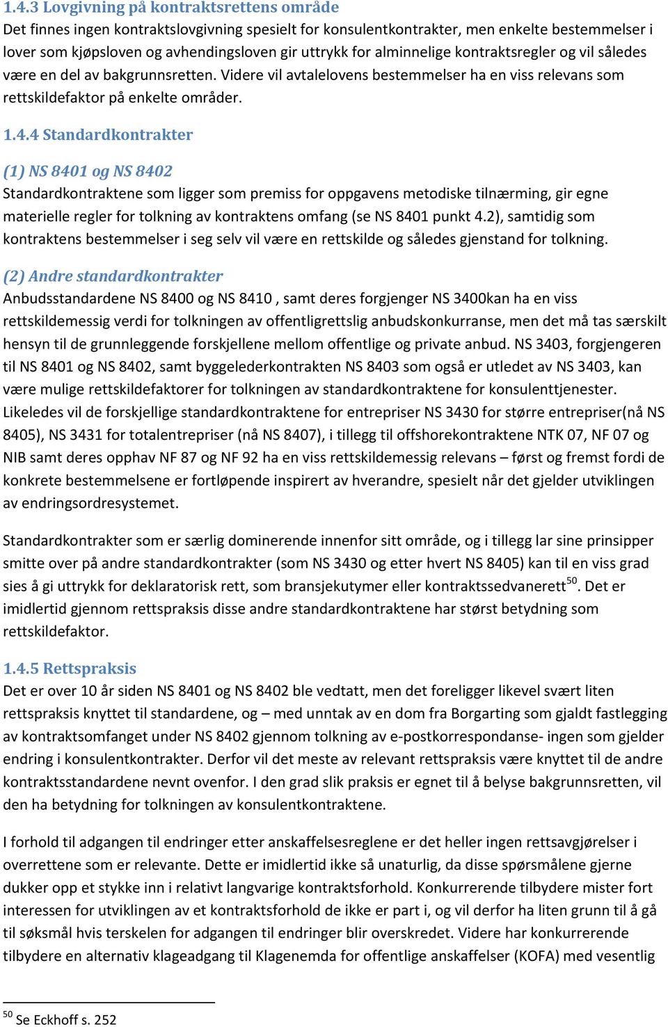 4 Standardkontrakter (1) NS 8401 og NS 8402 Standardkontraktene som ligger som premiss for oppgavens metodiske tilnærming, gir egne materielle regler for tolkning av kontraktens omfang (se NS 8401