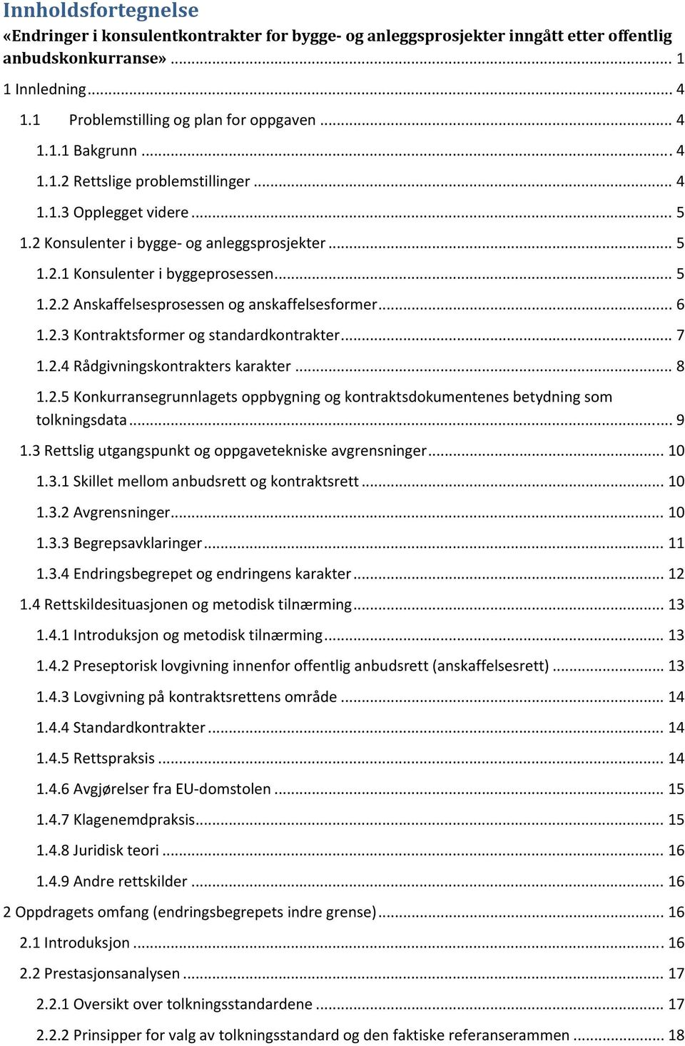 .. 6 1.2.3 Kontraktsformer og standardkontrakter... 7 1.2.4 Rådgivningskontrakters karakter... 8 1.2.5 Konkurransegrunnlagets oppbygning og kontraktsdokumentenes betydning som tolkningsdata... 9 1.