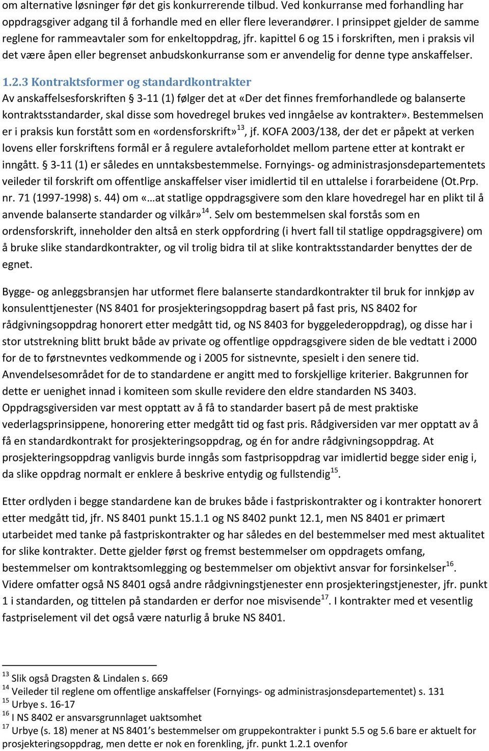 kapittel 6 og 15 i forskriften, men i praksis vil det være åpen eller begrenset anbudskonkurranse som er anvendelig for denne type anskaffelser. 1.2.