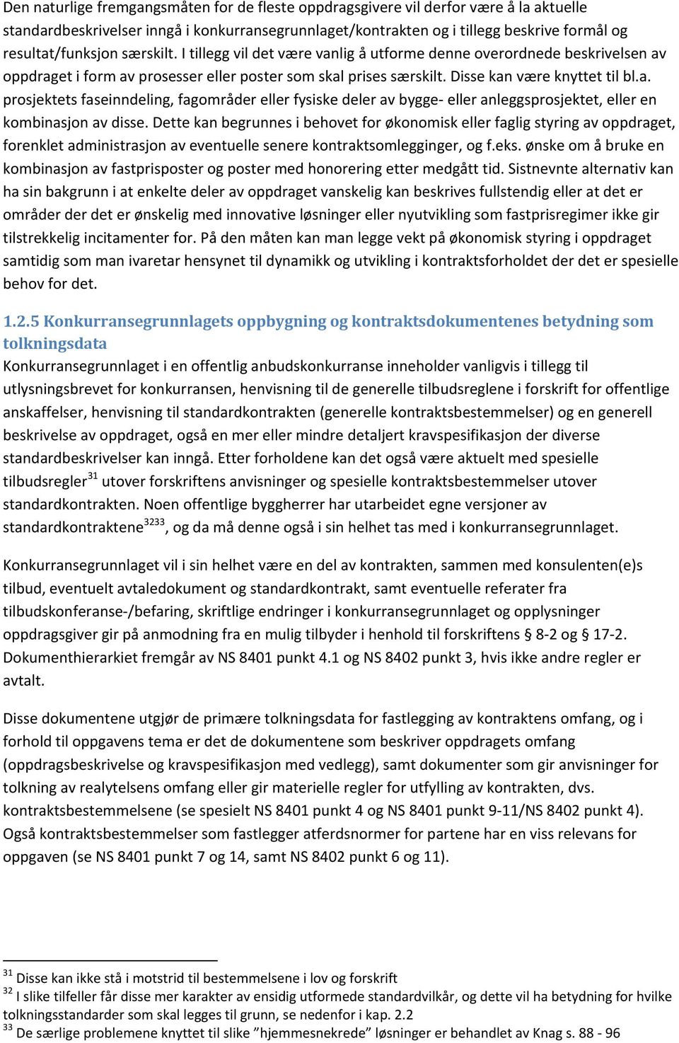 Dette kan begrunnes i behovet for økonomisk eller faglig styring av oppdraget, forenklet administrasjon av eventuelle senere kontraktsomlegginger, og f.eks.