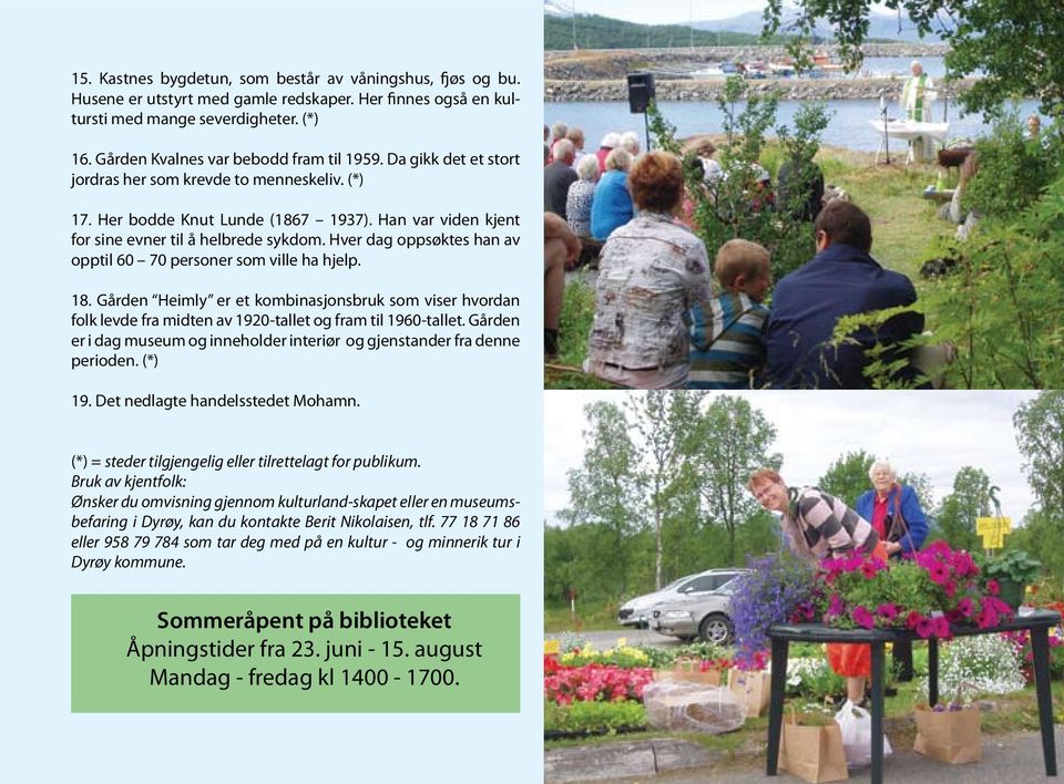 Hver dag oppsøktes han av opptil 60 70 personer som ville ha hjelp. 18. Gården Heimly er et kombinasjonsbruk som viser hvordan folk levde fra midten av 1920-tallet og fram til 1960-tallet.