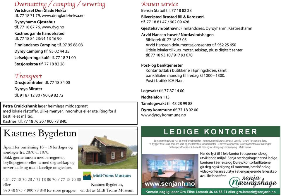 77 18 84 00 Dyrøya Bilruter tlf. 91 87 12 80 / 90 09 82 72 Petra Cruickshank lager heimlaga middagsmat med lokale råstoffer. Ulike menyer, innomhus eller ute. Ring for å bestille et måltid.