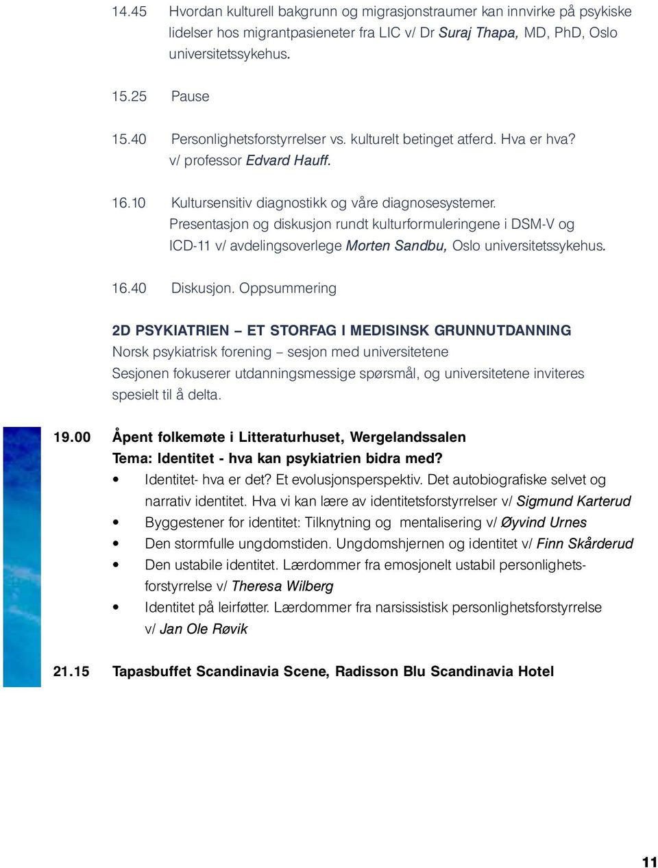 Presentasjon og diskusjon rundt kulturformuleringene i DSM-V og ICD-11 v/ avdelingsoverlege Morten Sandbu, Oslo universitetssykehus. 16.40 Diskusjon.