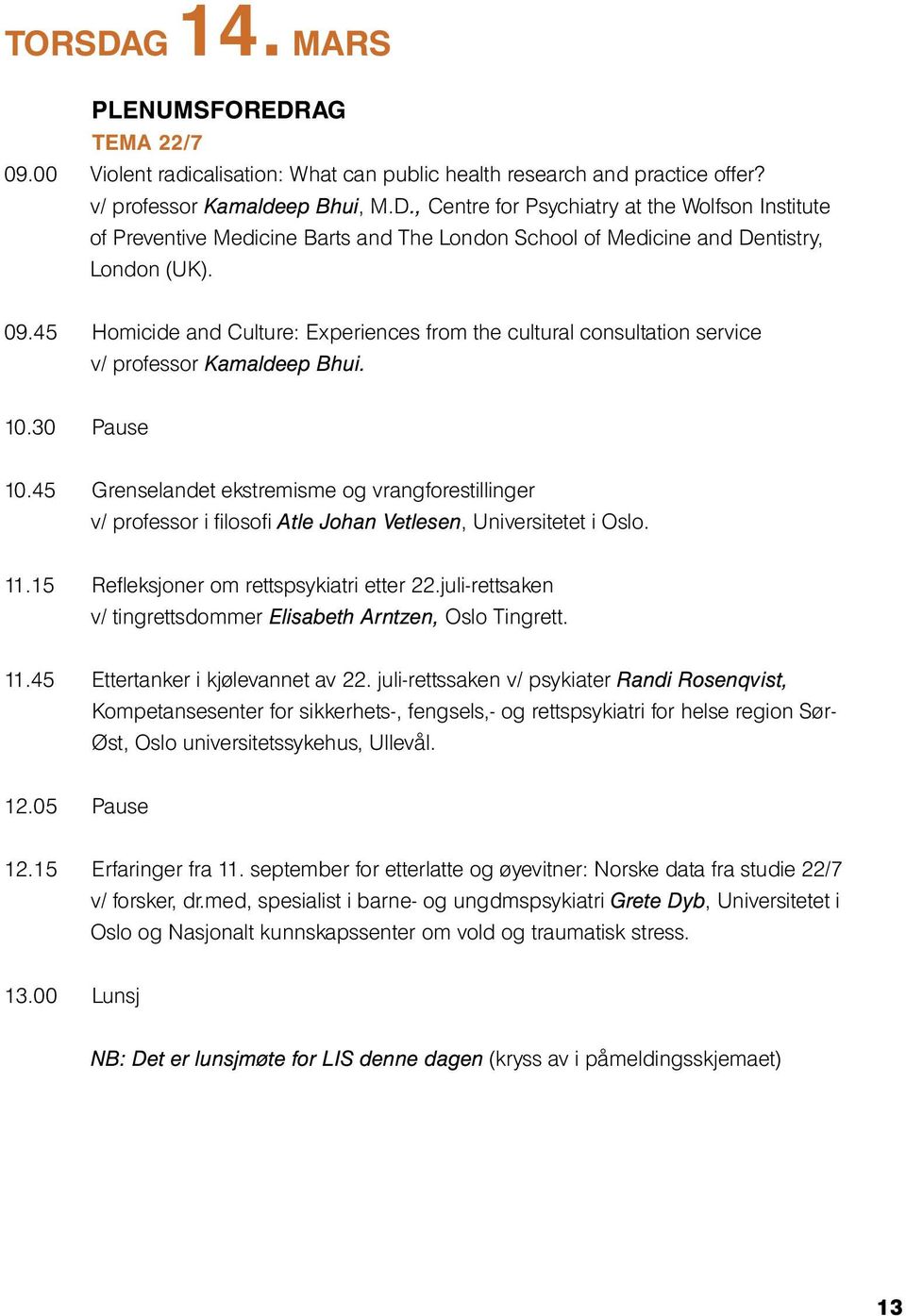 45 Grenselandet ekstremisme og vrangforestillinger v/ professor i filosofi Atle Johan Vetlesen, Universitetet i Oslo. 11.15 Refleksjoner om rettspsykiatri etter 22.