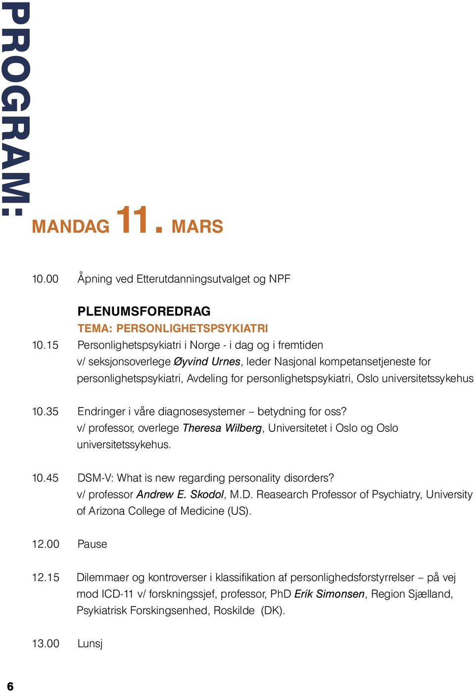 universitetssykehus 10.35 Endringer i våre diagnosesystemer betydning for oss? v/ professor, overlege Theresa Wilberg, Universitetet i Oslo og Oslo universitetssykehus. 10.45 DSM-V: What is new regarding personality disorders?