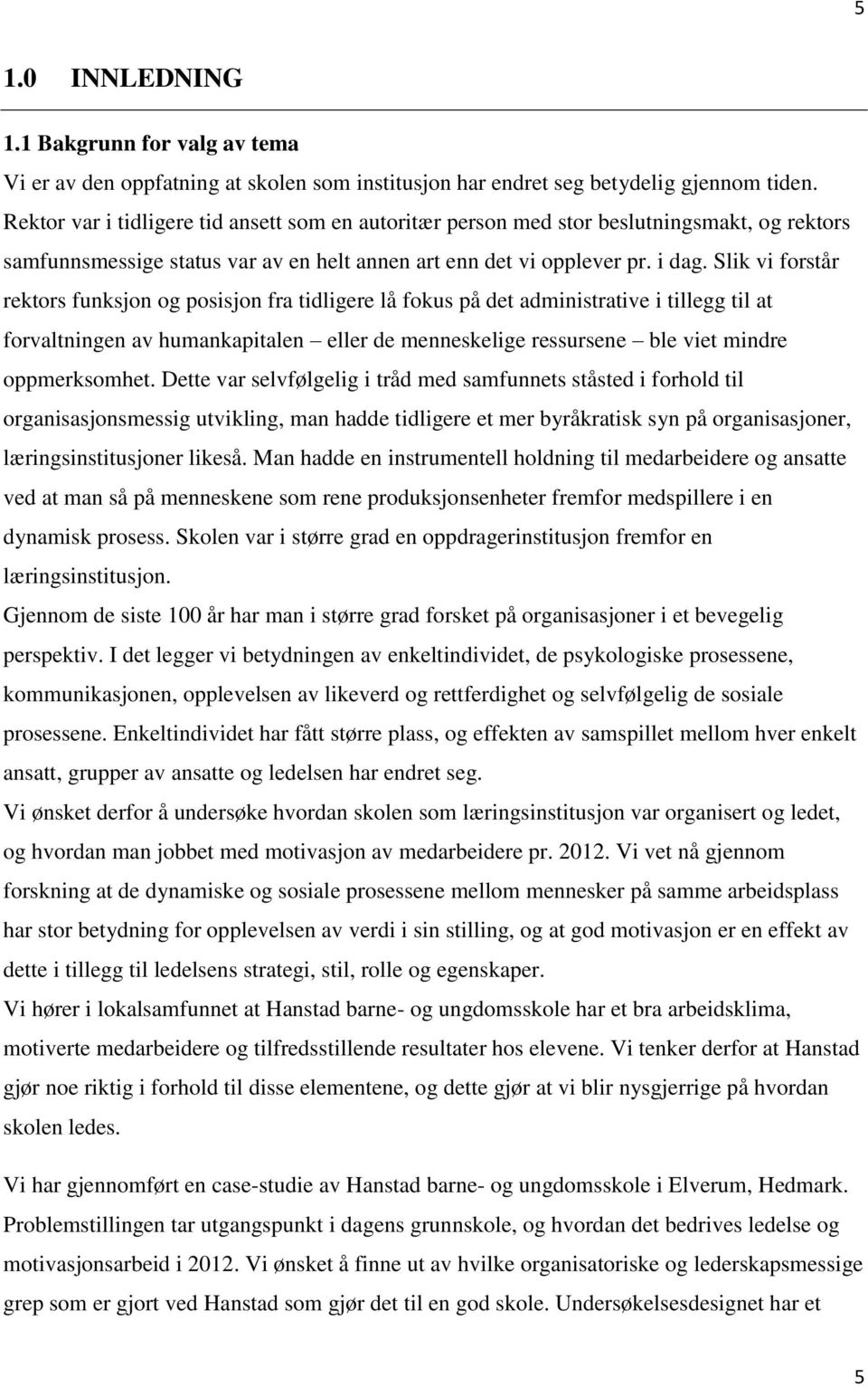 Slik vi forstår rektors funksjon og posisjon fra tidligere lå fokus på det administrative i tillegg til at forvaltningen av humankapitalen eller de menneskelige ressursene ble viet mindre