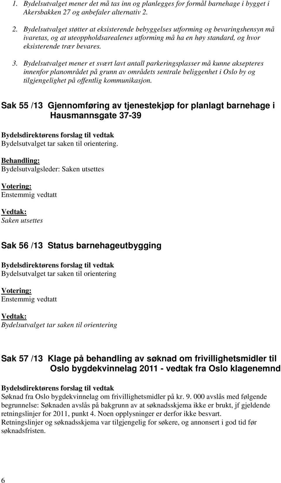 2. Bydelsutvalget støtter at eksisterende bebyggelses utforming og bevaringshensyn må ivaretas, og at uteoppholdsarealenes utforming må ha en høy standard, og hvor eksisterende trær bevares. 3.