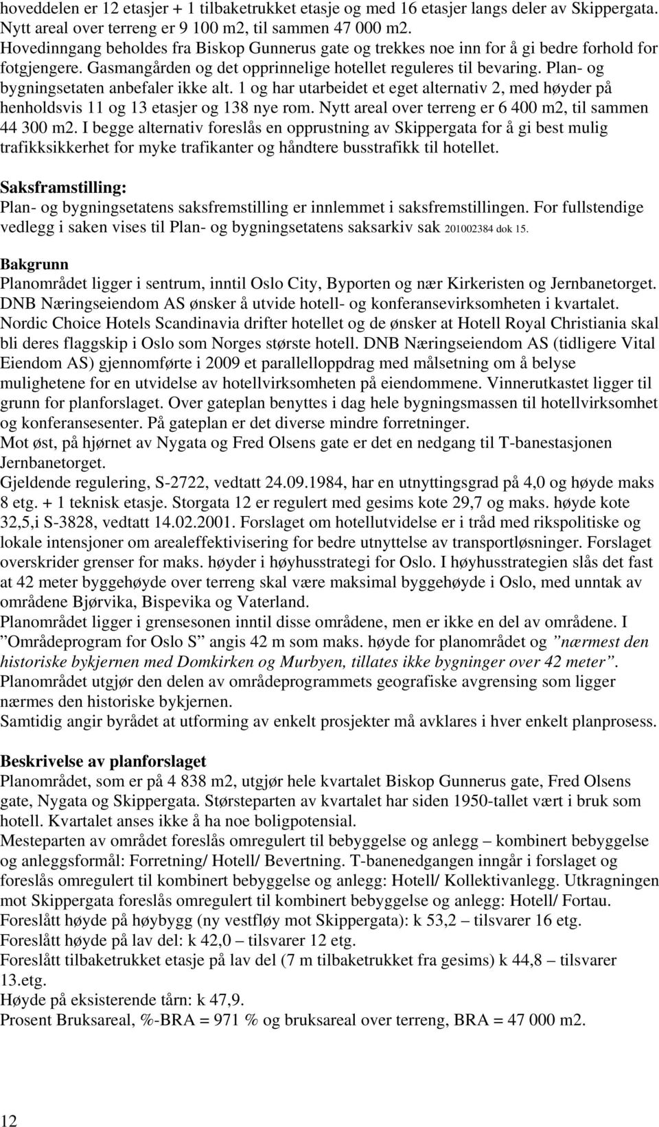 Plan- og bygningsetaten anbefaler ikke alt. 1 og har utarbeidet et eget alternativ 2, med høyder på henholdsvis 11 og 13 etasjer og 138 nye rom.