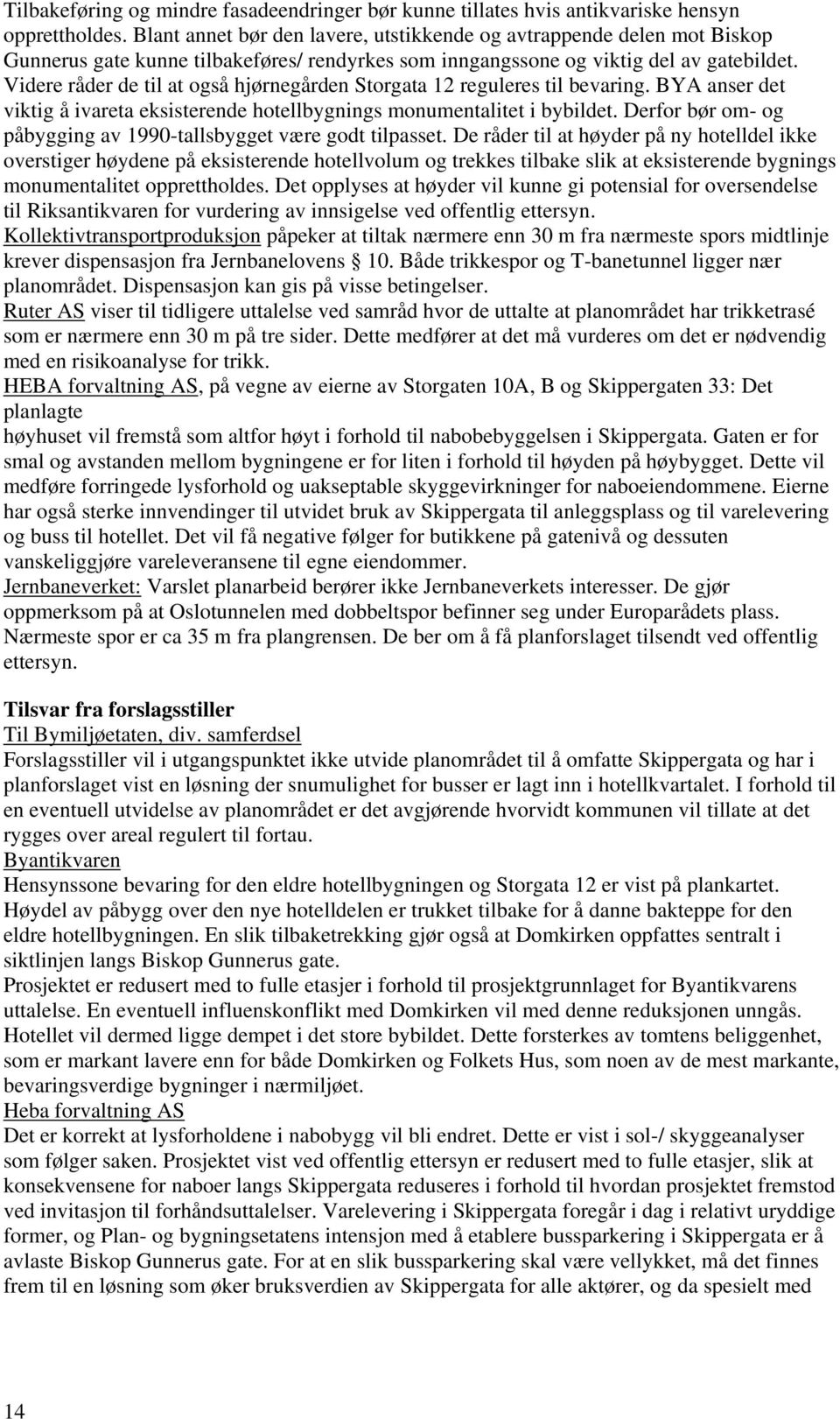 Videre råder de til at også hjørnegården Storgata 12 reguleres til bevaring. BYA anser det viktig å ivareta eksisterende hotellbygnings monumentalitet i bybildet.