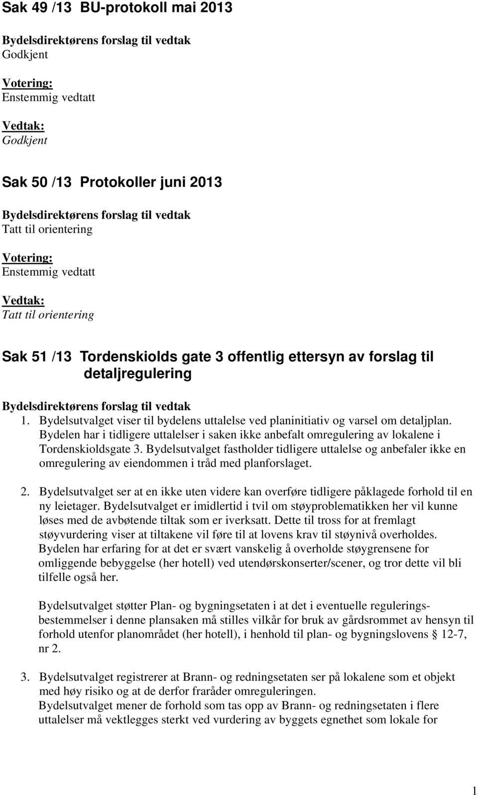 Bydelsutvalget viser til bydelens uttalelse ved planinitiativ og varsel om detaljplan. Bydelen har i tidligere uttalelser i saken ikke anbefalt omregulering av lokalene i Tordenskioldsgate 3.