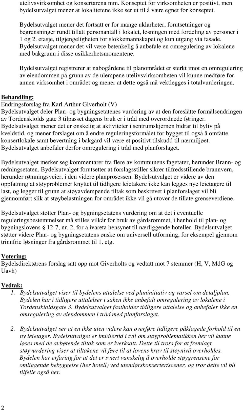 etasje, tilgjengeligheten for slokkemannskapet og kun utgang via fasade. Bydelsutvalget mener det vil være betenkelig å anbefale en omregulering av lokalene med bakgrunn i disse usikkerhetsmomentene.