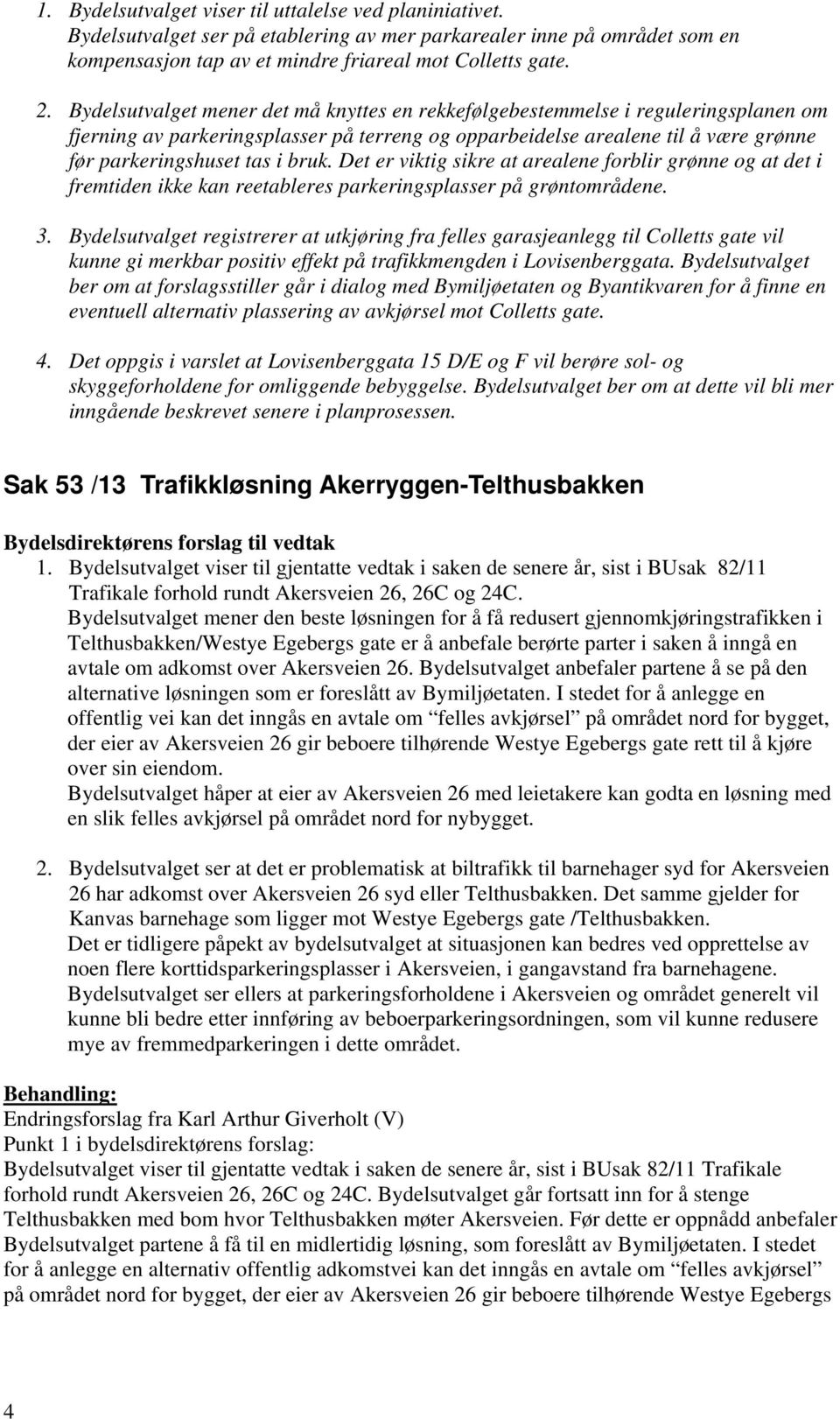 Det er viktig sikre at arealene forblir grønne og at det i fremtiden ikke kan reetableres parkeringsplasser på grøntområdene. 3.