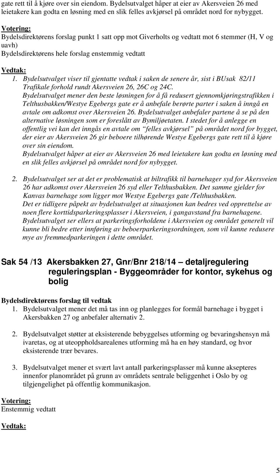 Bydelsutvalget viser til gjentatte vedtak i saken de senere år, sist i BUsak 82/11 Trafikale forhold rundt Akersveien 26, 26C og 24C.