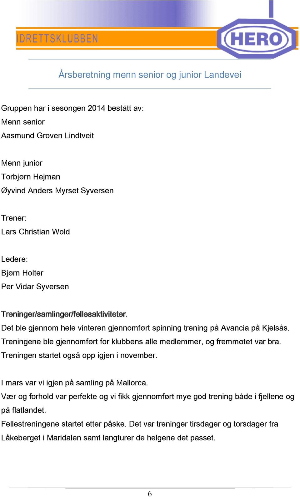 Treningene ble gjennomført for klubbens alle medlemmer, og fremmøtet var bra. Treningen startet også opp igjen i november. I mars var vi igjen på samling på Mallorca.