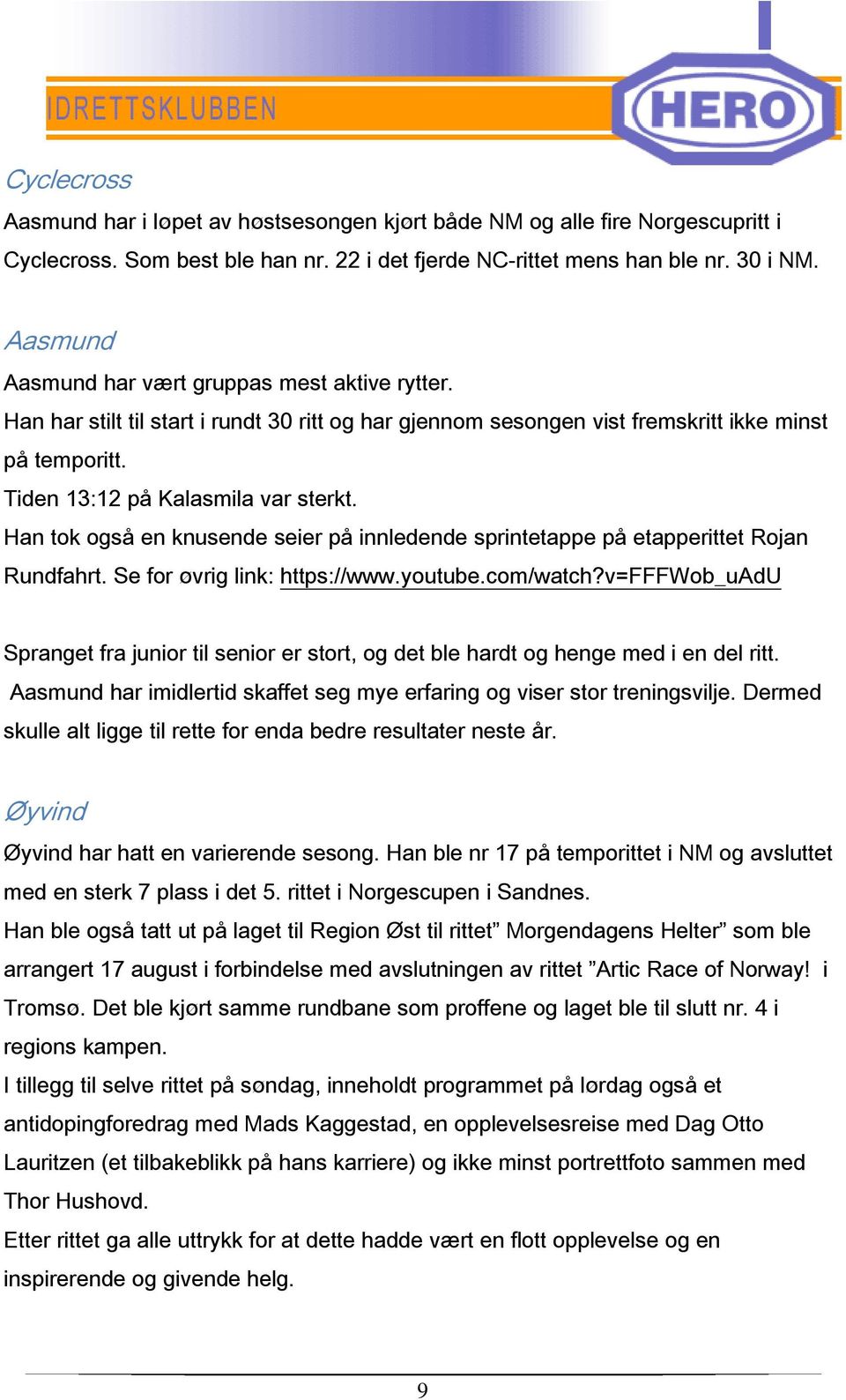 Han tok også en knusende seier på innledende sprintetappe på etapperittet Rojan Rundfahrt. Se for øvrig link: https://www.youtube.com/watch?