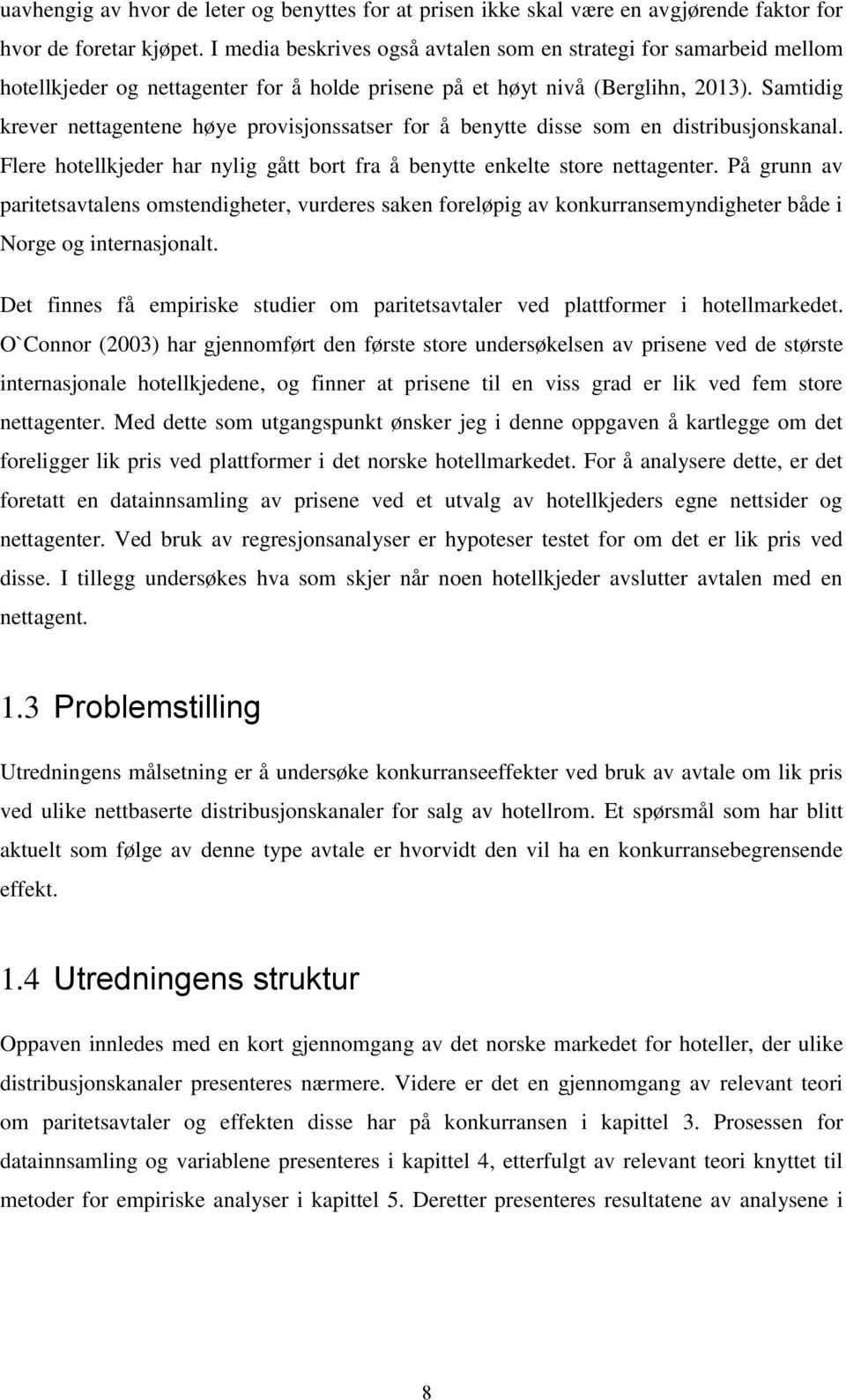 Samtidig krever nettagentene høye provisjonssatser for å benytte disse som en distribusjonskanal. Flere hotellkjeder har nylig gått bort fra å benytte enkelte store nettagenter.