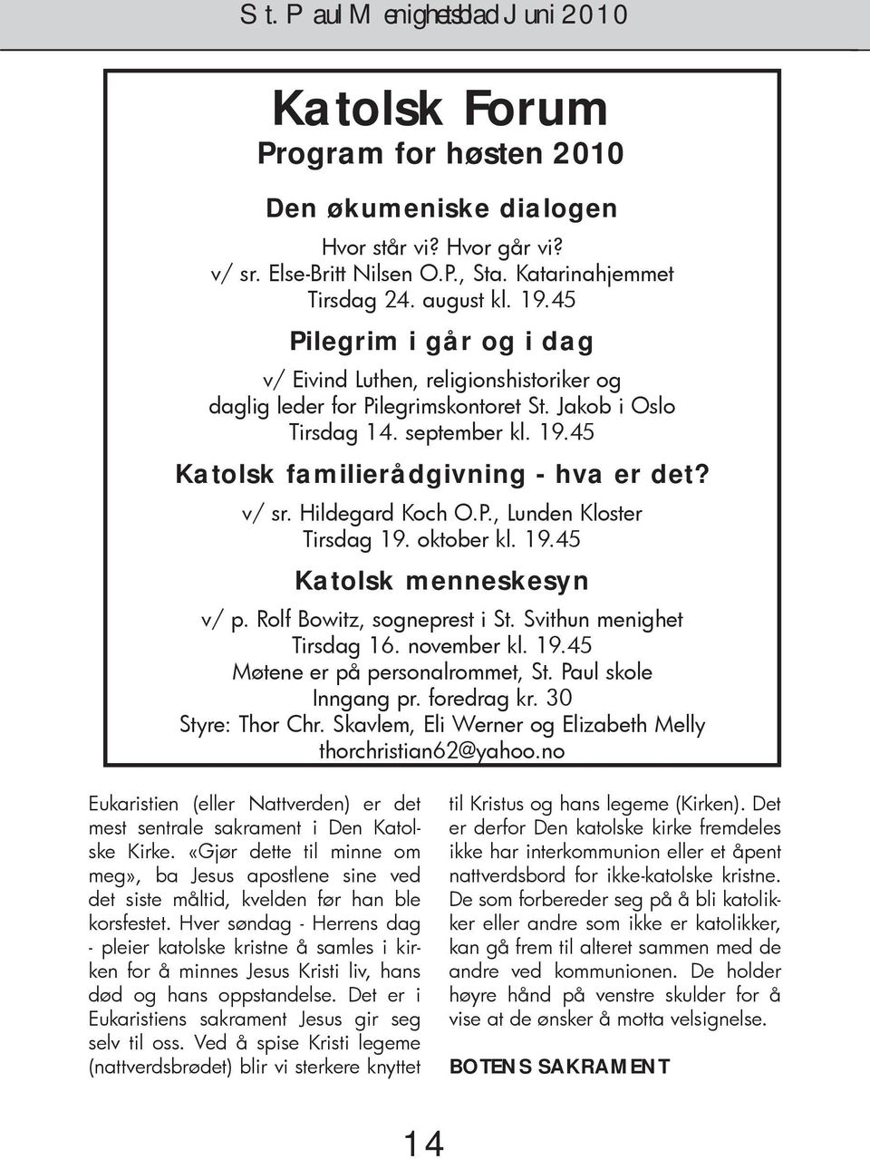 Hildegard Koch O.P., Lunden Kloster Tirsdag 19. oktober kl. 19.45 Katolsk menneskesyn v/ p. Rolf Bowitz, sogneprest i St. Svithun menighet Tirsdag 16. november kl. 19.45 Møtene er på personalrommet, St.