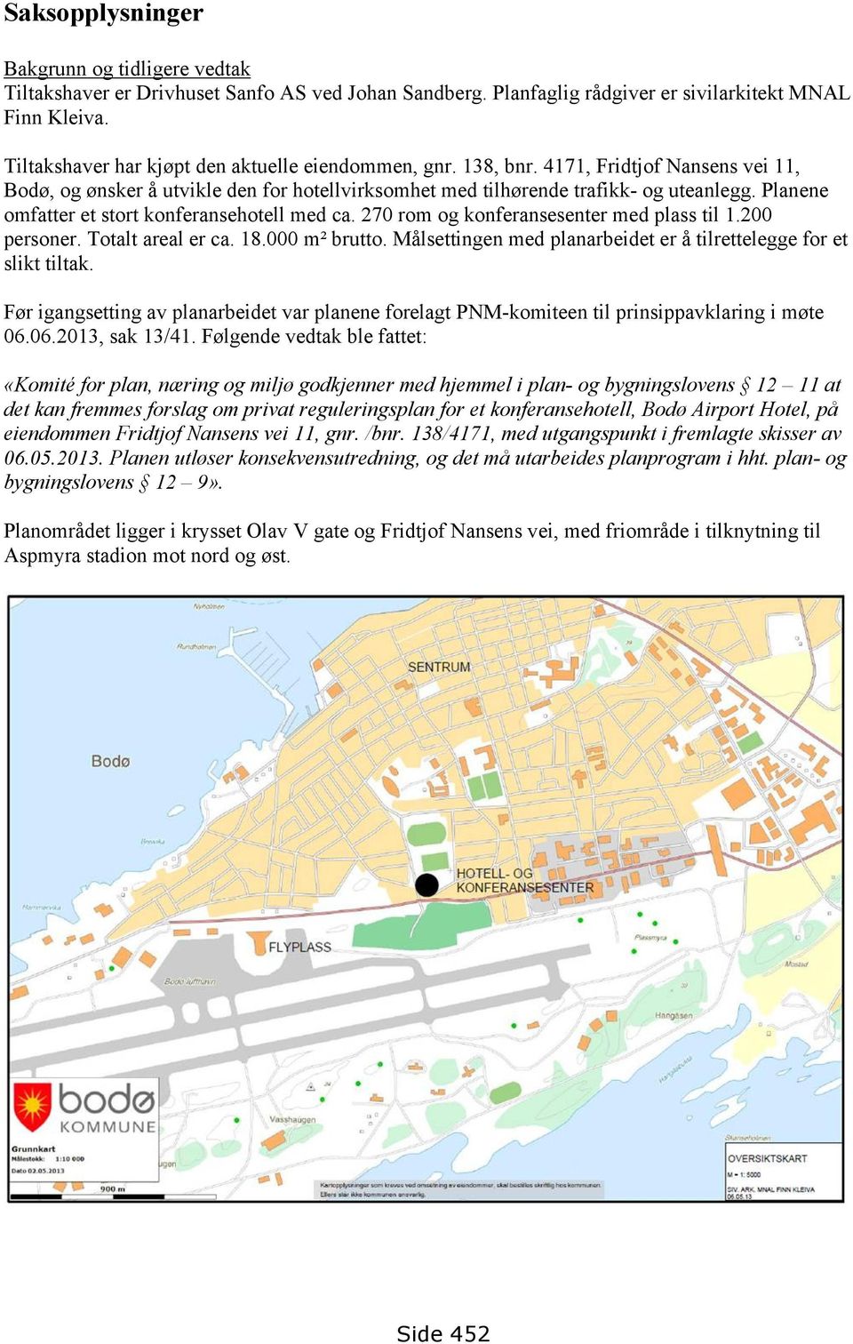 Planene omfatter et stort konferansehotell med ca. 270 rom og konferansesenter med plass til 1.200 personer. Totalt areal er ca. 18.000 m² brutto.