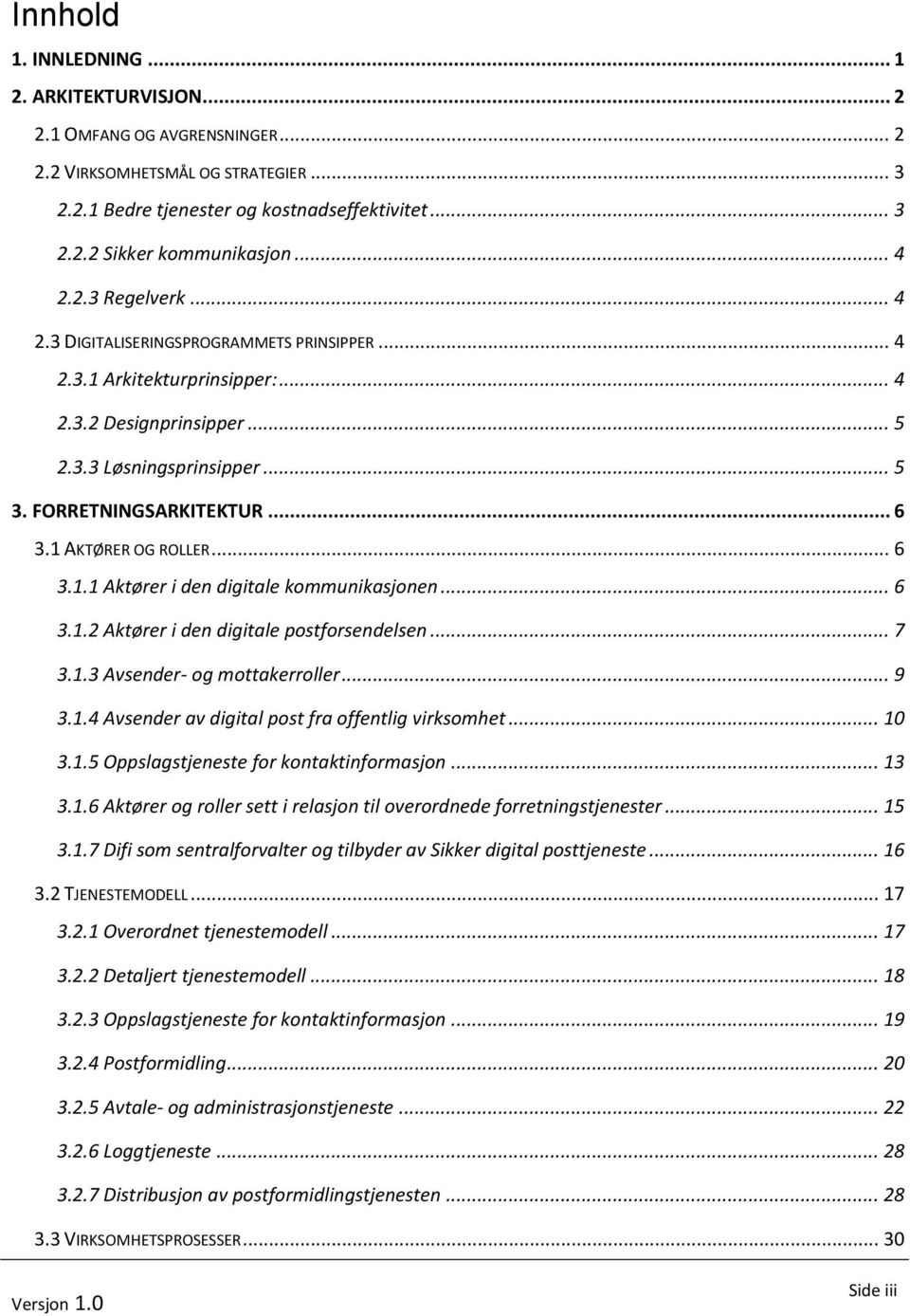 1 AKTØRER OG ROLLER... 6 3.1.1 Aktører i den digitale kommunikasjonen... 6 3.1.2 Aktører i den digitale postforsendelsen... 7 3.1.3 Avsender- og mottakerroller... 9 3.1.4 Avsender av digital post fra offentlig virksomhet.