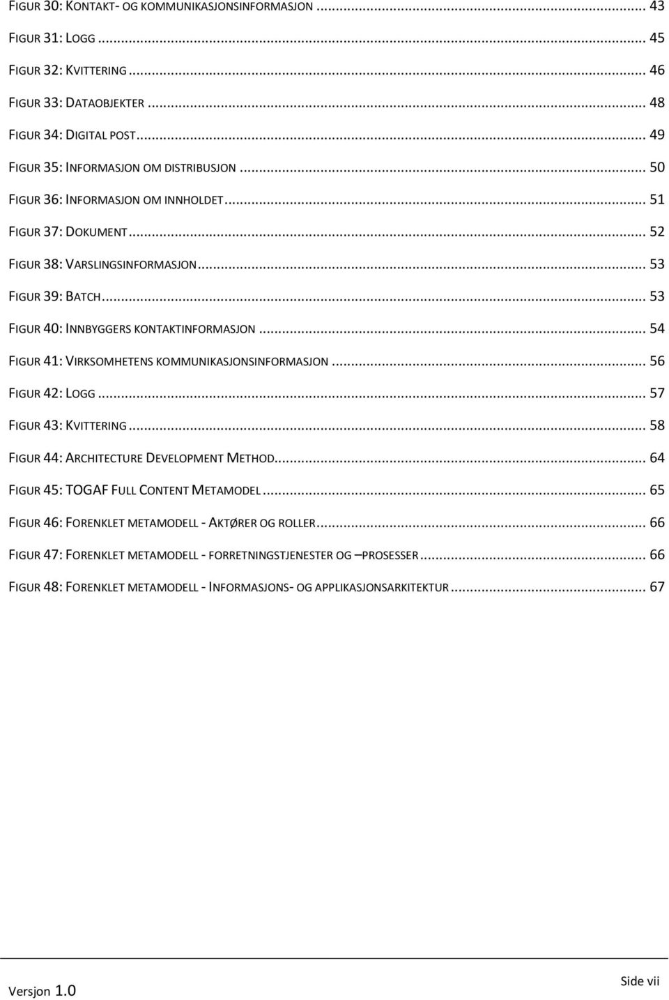 .. 54 FIGUR 41: VIRKSOMHETENS KOMMUNIKASJONSINFORMASJON... 56 FIGUR 42: LOGG... 57 FIGUR 43: KVITTERING... 58 FIGUR 44: ARCHITECTURE DEVELOPMENT METHOD... 64 FIGUR 45: TOGAF FULL CONTENT METAMODEL.