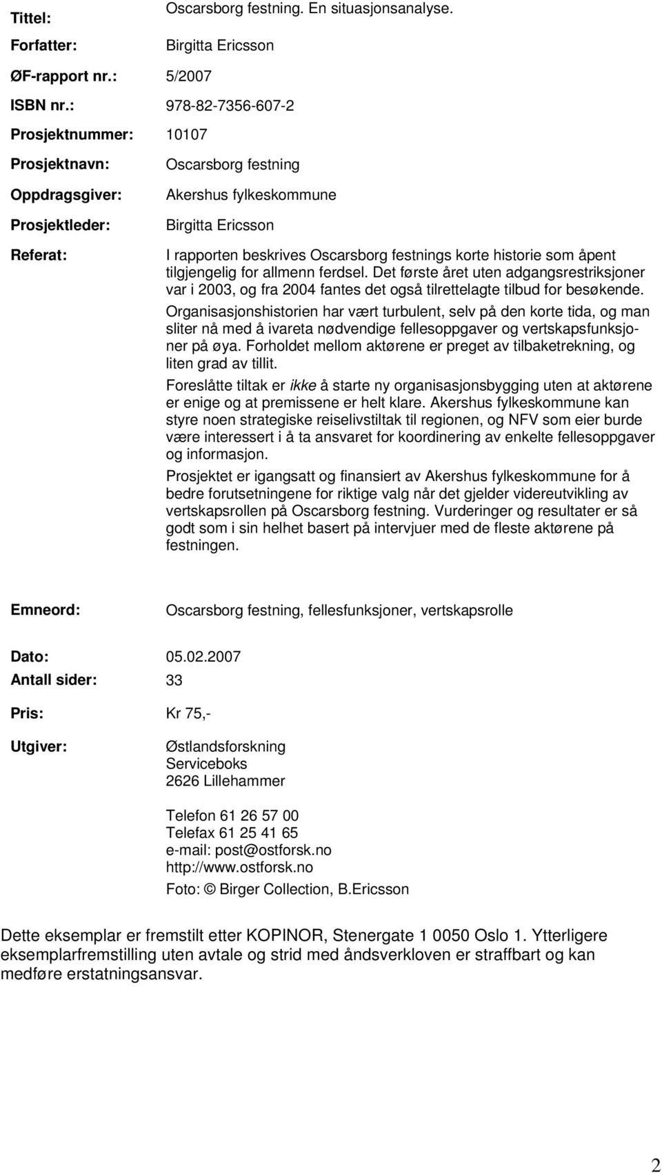 korte historie som åpent tilgjengelig for allmenn ferdsel. Det første året uten adgangsrestriksjoner var i 2003, og fra 2004 fantes det også tilrettelagte tilbud for besøkende.