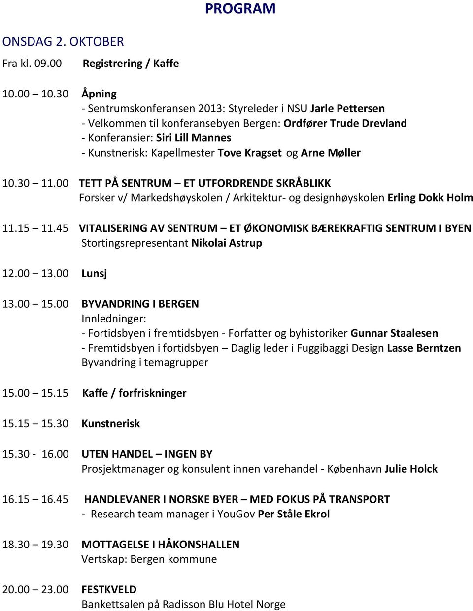 Kragset og Arne Møller 10.30 11.00 TETT PÅ SENTRUM ET UTFORDRENDE SKRÅBLIKK Forsker v/ Markedshøyskolen / Arkitektur- og designhøyskolen Erling Dokk Holm 11.15 11.