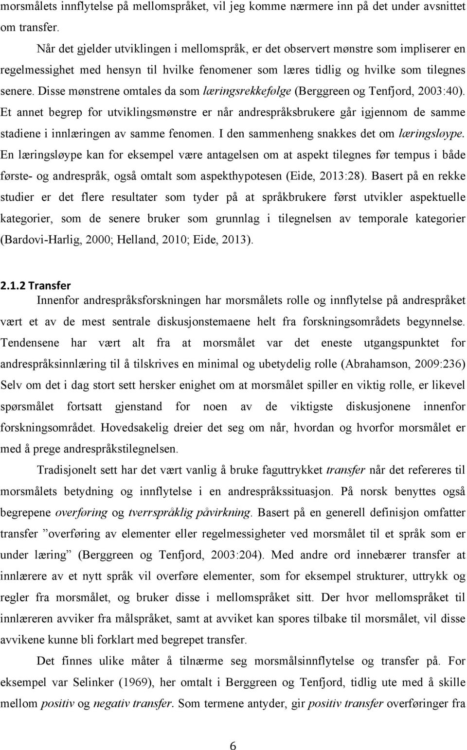 Disse mønstrene omtales da som læringsrekkefølge (Berggreen og Tenfjord, 2003:40).