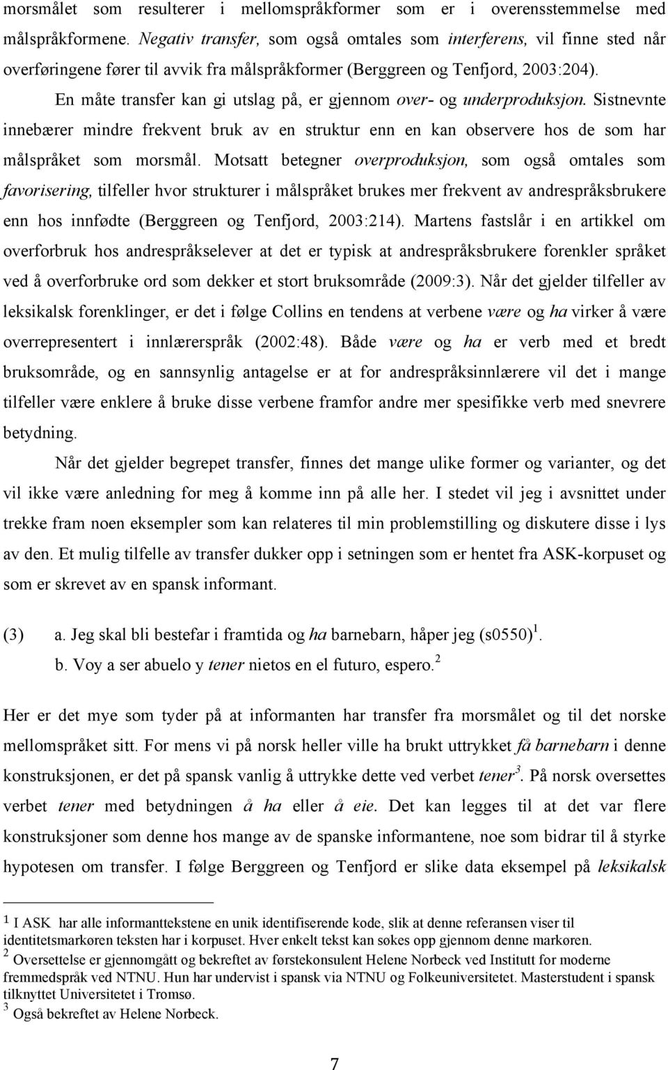 En måte transfer kan gi utslag på, er gjennom over- og underproduksjon. Sistnevnte innebærer mindre frekvent bruk av en struktur enn en kan observere hos de som har målspråket som morsmål.