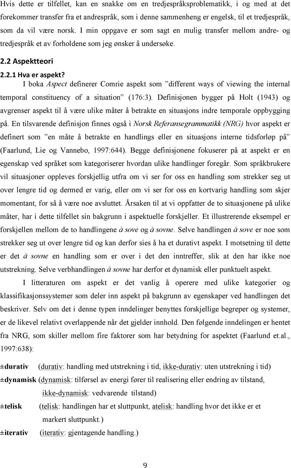 I boka Aspect definerer Comrie aspekt som different ways of viewing the internal temporal constituency of a situation (176:3).