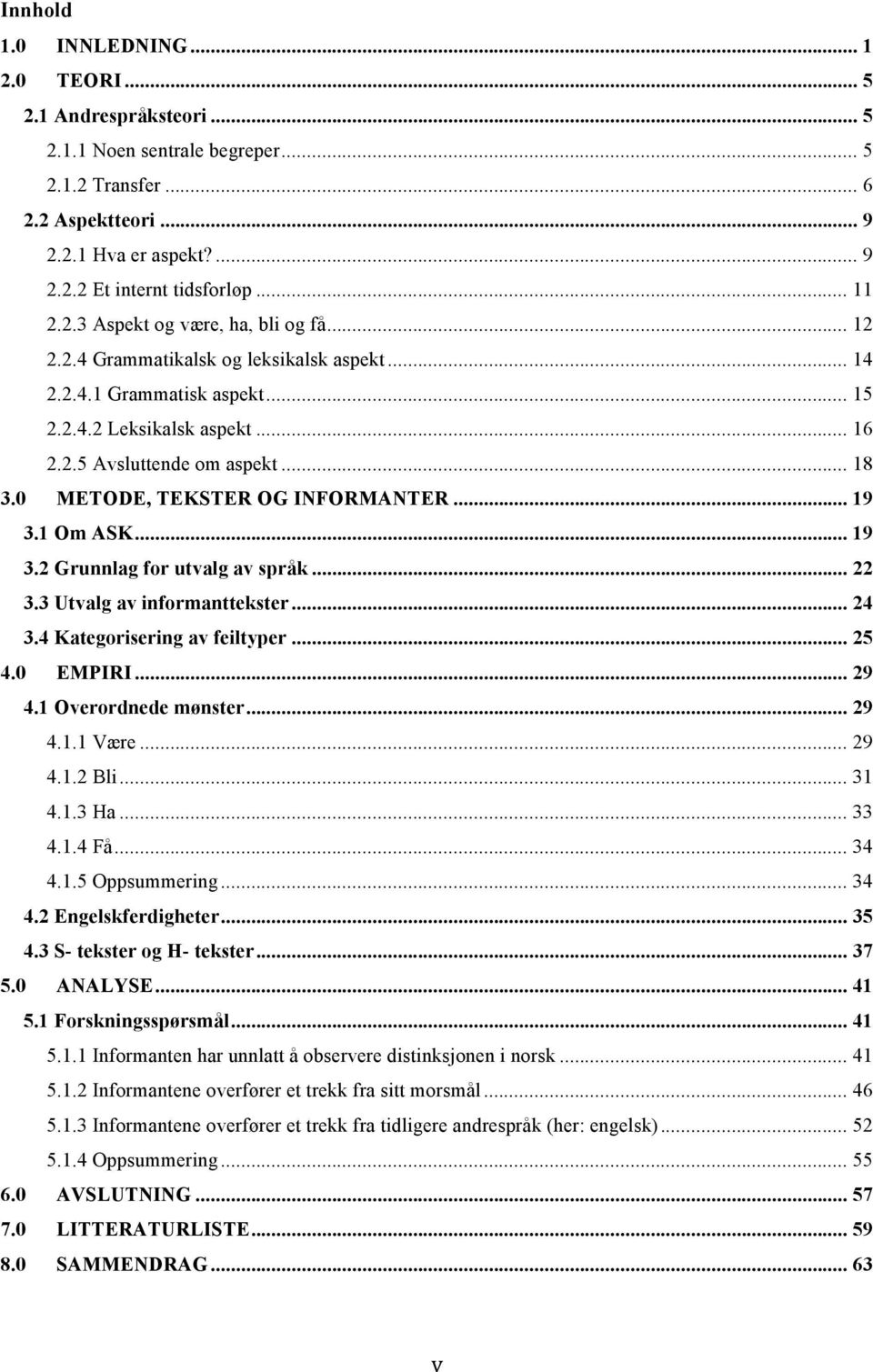 0 METODE, TEKSTER OG INFORMANTER... 19 3.1 Om ASK... 19 3.2 Grunnlag for utvalg av språk... 22 3.3 Utvalg av informanttekster... 24 3.4 Kategorisering av feiltyper... 25 4.0 EMPIRI... 29 4.