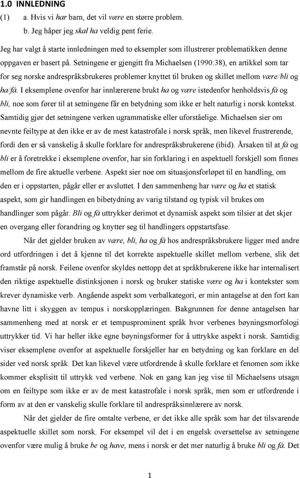 Setningene er gjengitt fra Michaelsen (1990:38), en artikkel som tar for seg norske andrespråksbrukeres problemer knyttet til bruken og skillet mellom være/bli og ha/få.