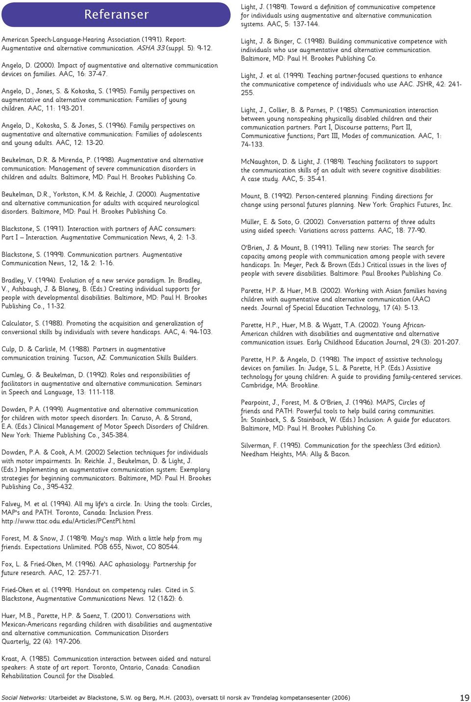 Family perspectives on augmentative and alternative communication: Families of young children. AAC, 11: 193-201. Angelo, D., Kokoska, S. & Jones, S. (1996).