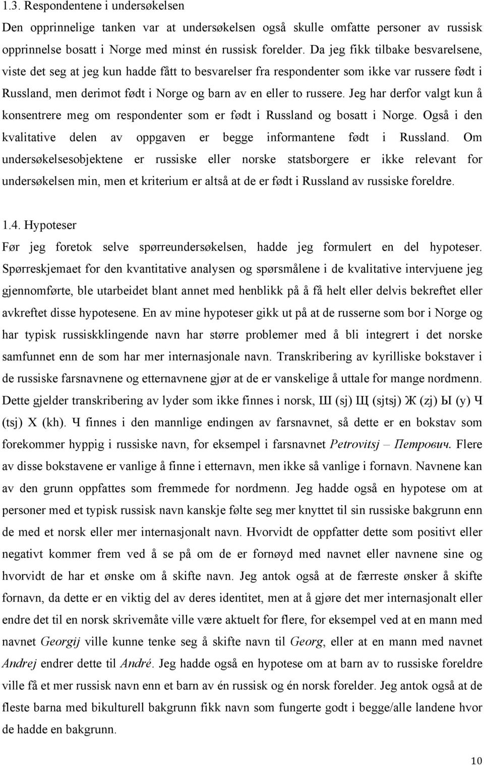 Jeg har derfor valgt kun å konsentrere meg om respondenter som er født i Russland og bosatt i Norge. Også i den kvalitative delen av oppgaven er begge informantene født i Russland.