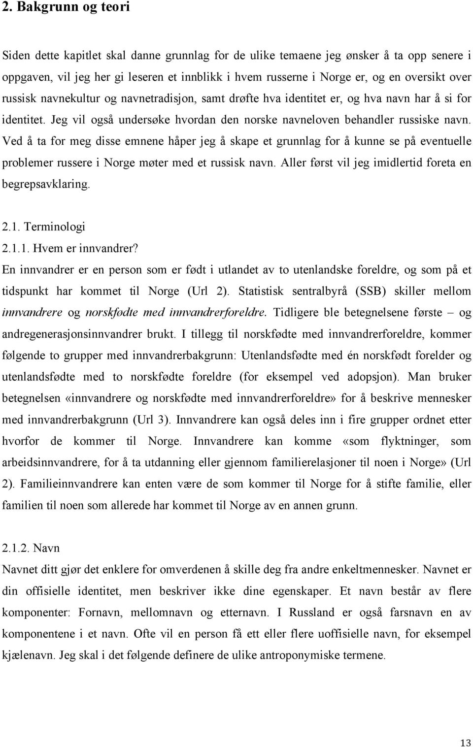 Ved å ta for meg disse emnene håper jeg å skape et grunnlag for å kunne se på eventuelle problemer russere i Norge møter med et russisk navn. Aller først vil jeg imidlertid foreta en begrepsavklaring.