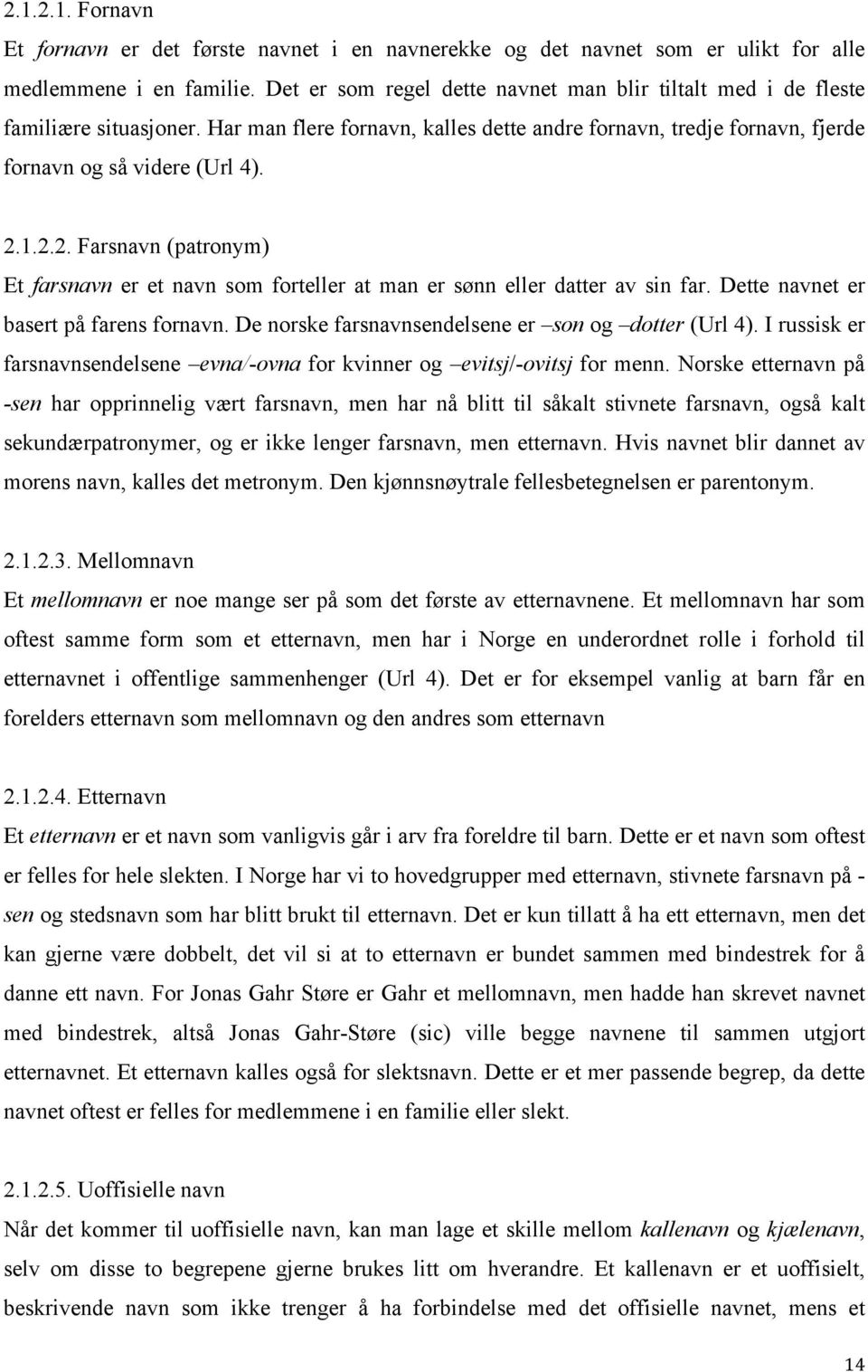 1.2.2. Farsnavn (patronym) Et farsnavn er et navn som forteller at man er sønn eller datter av sin far. Dette navnet er basert på farens fornavn. De norske farsnavnsendelsene er son og dotter (Url 4).