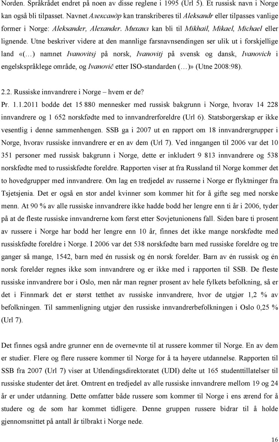 Utne beskriver videre at den mannlige farsnavnsendingen ser ulik ut i forskjellige land «( ) namnet Ivanovitsj på norsk, Ivanovitj på svensk og dansk, Ivanovich i engelskspråklege område, og Ivanovič