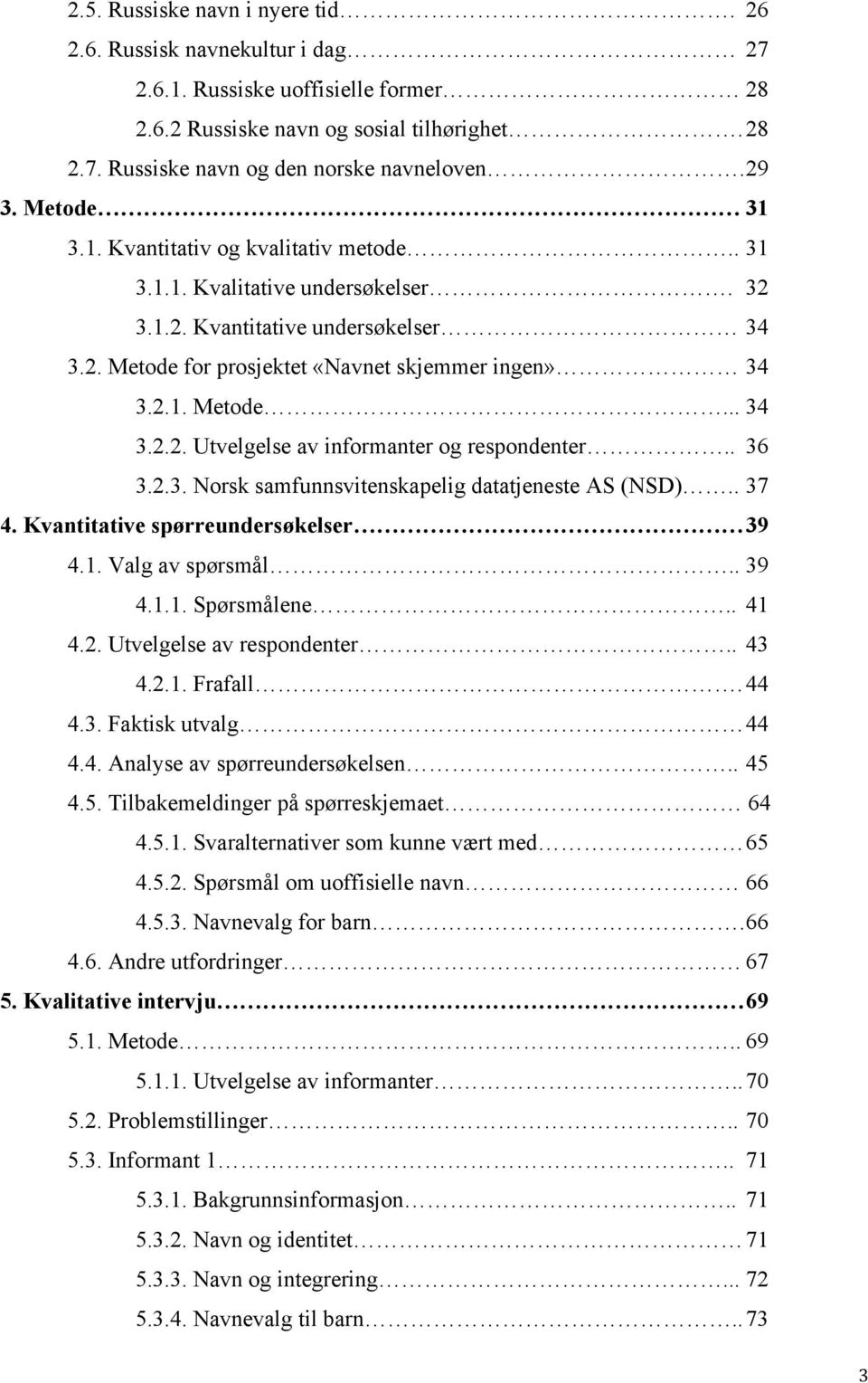 . 36 3.2.3. Norsk samfunnsvitenskapelig datatjeneste AS (NSD).. 37 4. Kvantitative spørreundersøkelser 39 4.1. Valg av spørsmål.. 39 4.1.1. Spørsmålene.. 41 4.2. Utvelgelse av respondenter.. 43 4.2.1. Frafall.