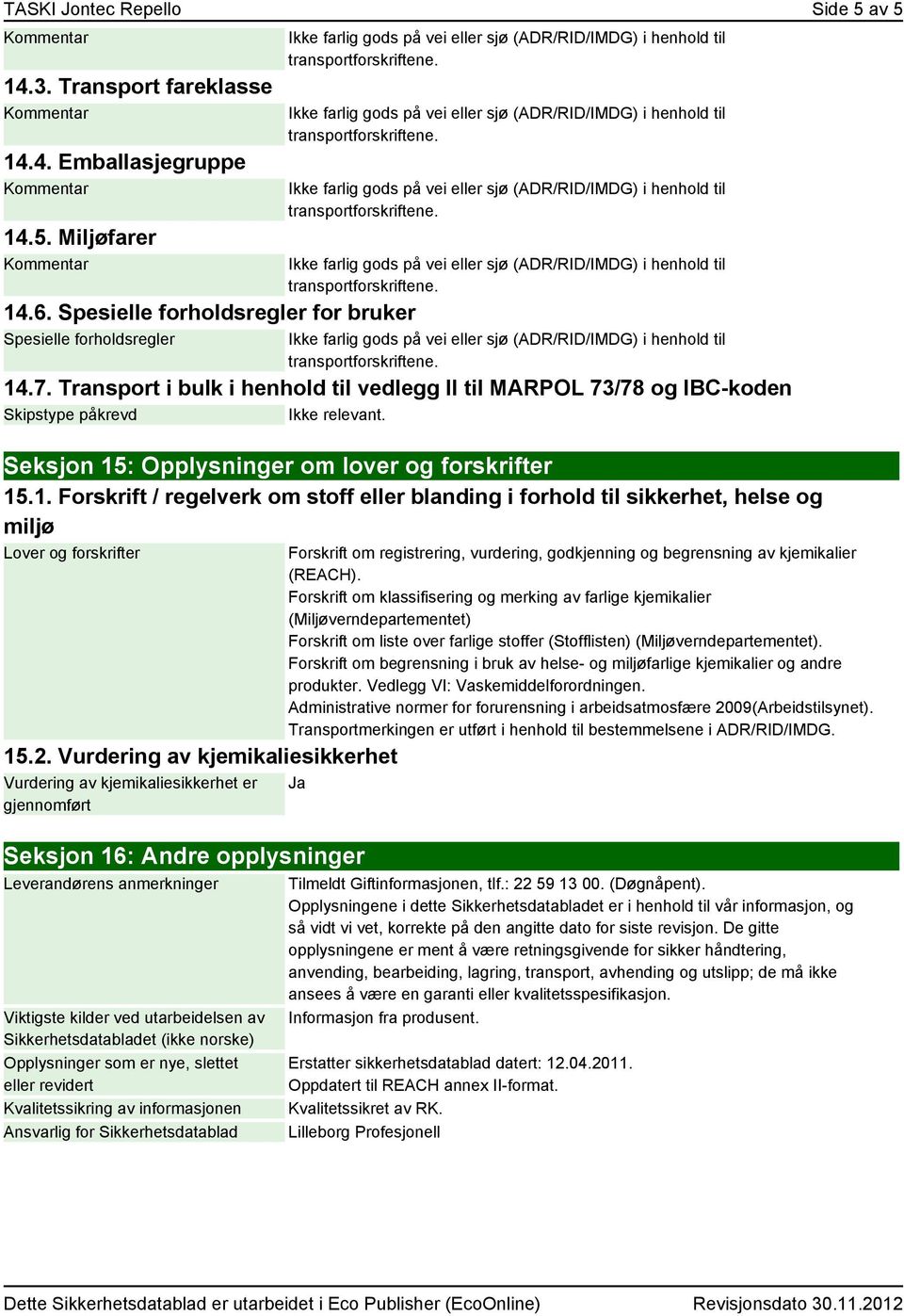 : Opplysninger om lover og forskrifter 15.1. Forskrift / regelverk om stoff eller blanding i forhold til sikkerhet, helse og miljø Lover og forskrifter 15.2.