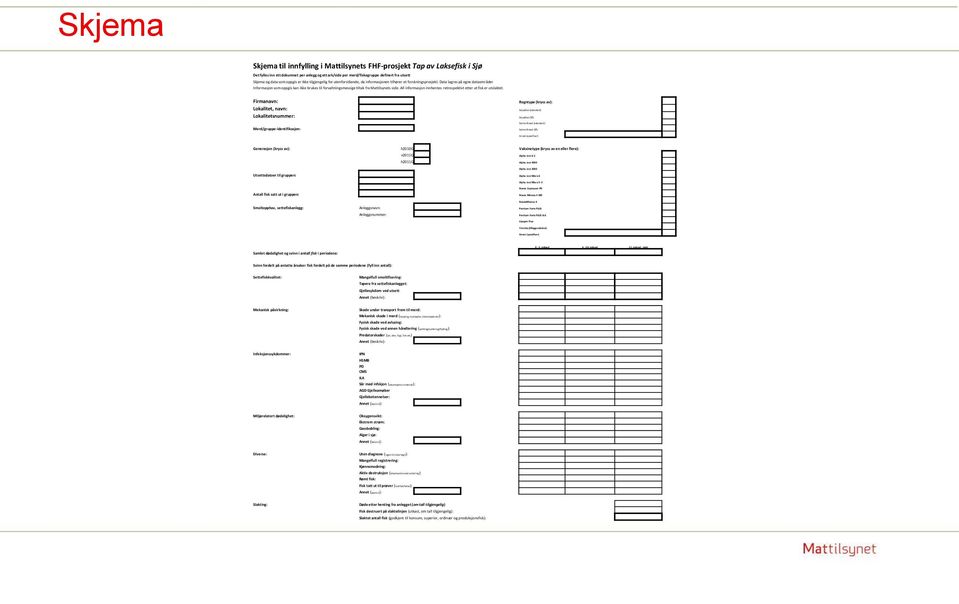 Data lagres på egne dataområder Informasjon som oppgis kan ikke brukes til forvaltningsmessige tiltak fra Mattilsynets side. All informasjon innhentes retrospektivt etter at fisk er utslaktet.