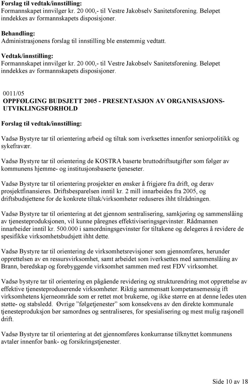 0011/05 OPPFØLGING BUDSJETT 2005 - PRESENTASJON AV ORGANISASJONS- UTVIKLINGSFORHOLD Vadsø Bystyre tar til orientering arbeid og tiltak som iverksettes innenfor seniorpolitikk og sykefravær.