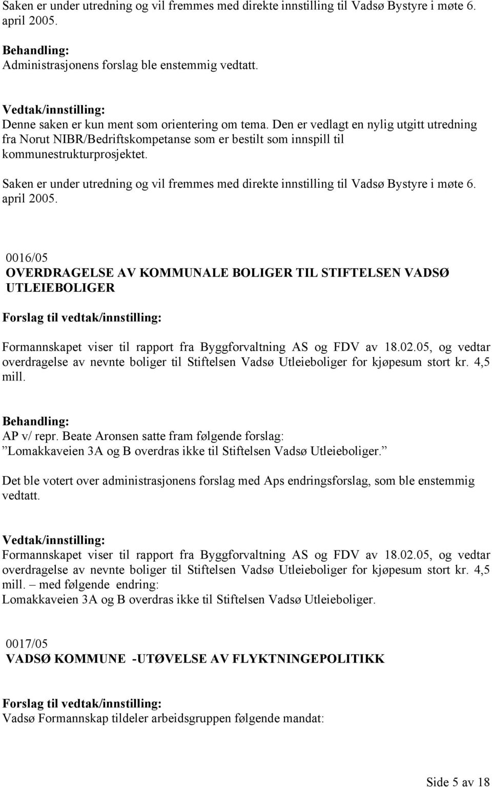 Saken er under utredning og vil fremmes med direkte innstilling til Vadsø Bystyre i møte 6. april 2005.