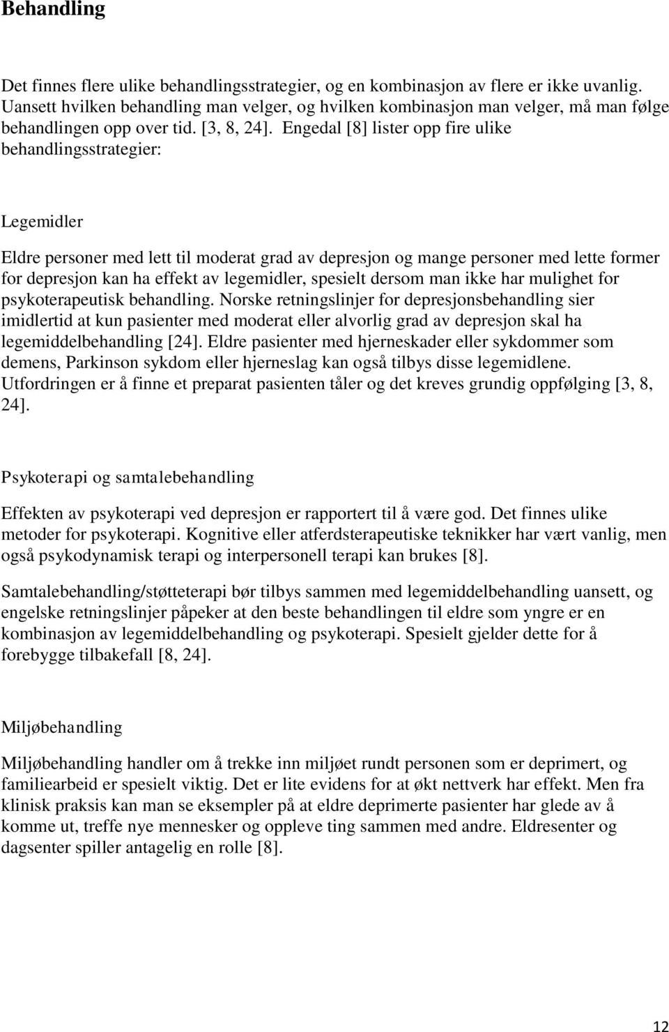 Engedal [8] lister opp fire ulike behandlingsstrategier: Legemidler Eldre personer med lett til moderat grad av depresjon og mange personer med lette former for depresjon kan ha effekt av legemidler,