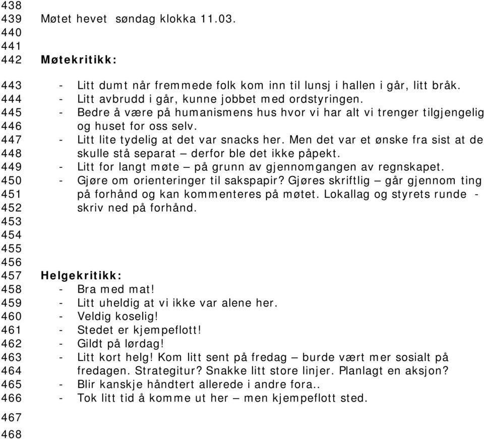 - Bedre å være på humanismens hus hvor vi har alt vi trenger tilgjengelig og huset for oss selv. - Litt lite tydelig at det var snacks her.