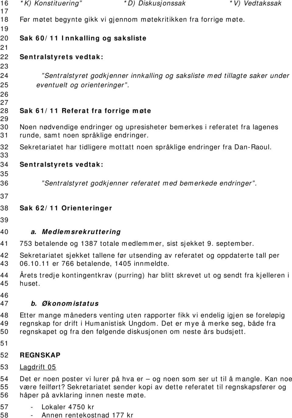 Sak 60/11 Innkalling og saksliste Sentralstyrets vedtak: Sentralstyret godkjenner innkalling og saksliste med tillagte saker under eventuelt og orienteringer.