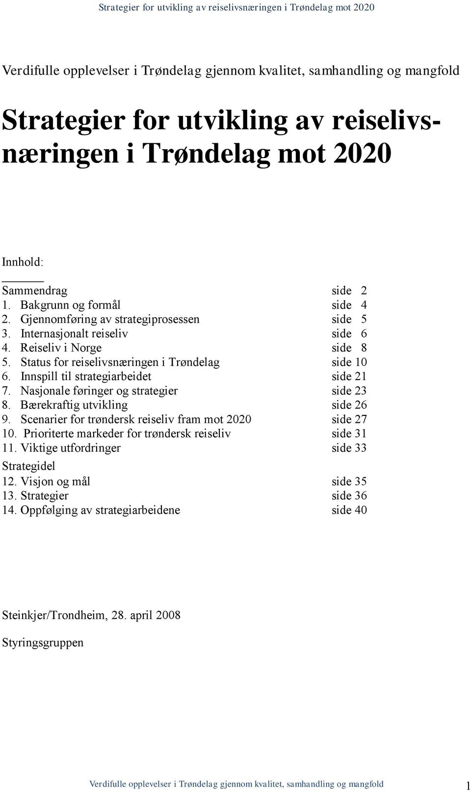 Innspill til strategiarbeidet side 21 7. Nasjonale føringer og strategier side 23 8. Bærekraftig utvikling side 26 9. Scenarier for trøndersk reiseliv fram mot 2020 side 27 10.