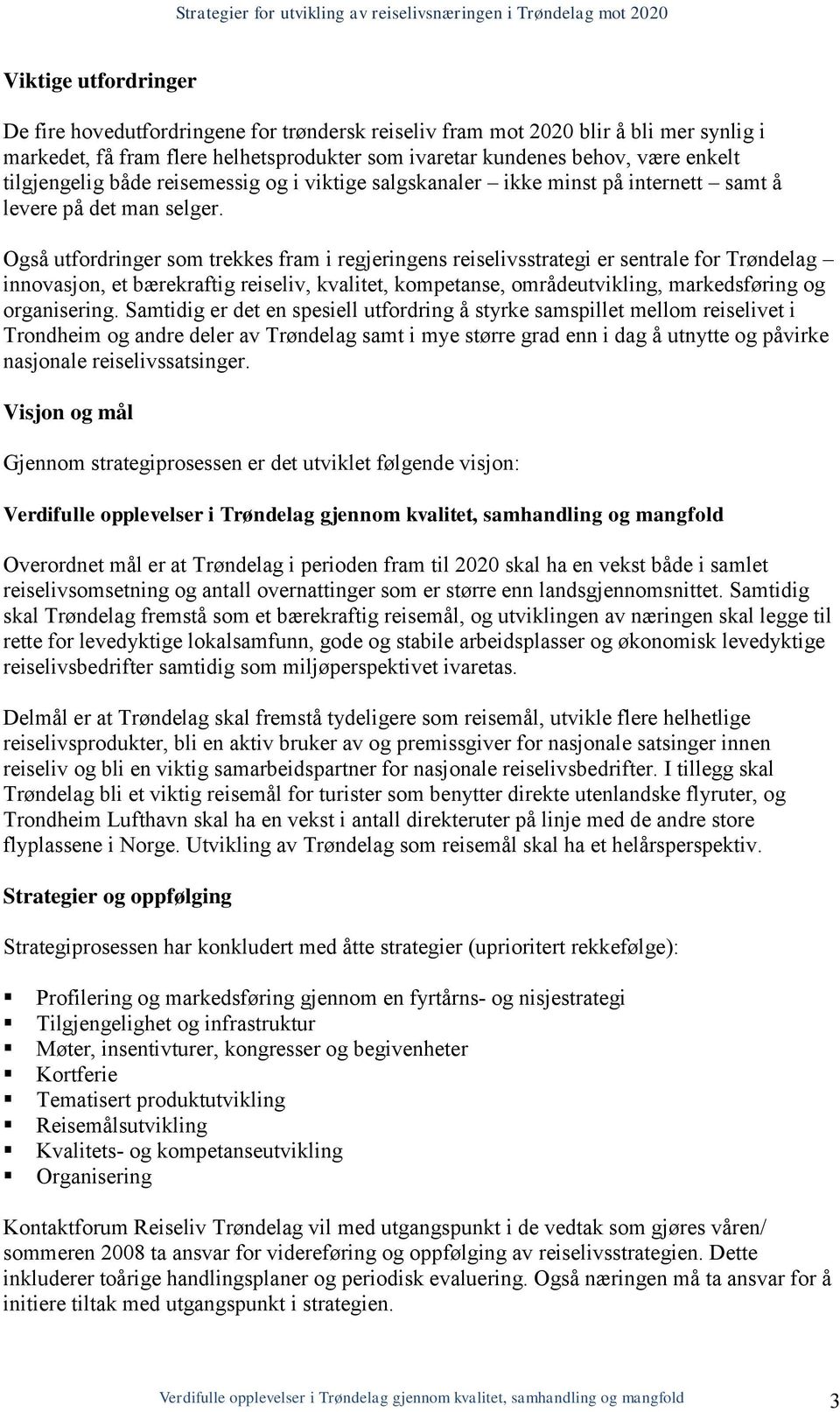 Også utfordringer som trekkes fram i regjeringens reiselivsstrategi er sentrale for Trøndelag innovasjon, et bærekraftig reiseliv, kvalitet, kompetanse, områdeutvikling, markedsføring og organisering.