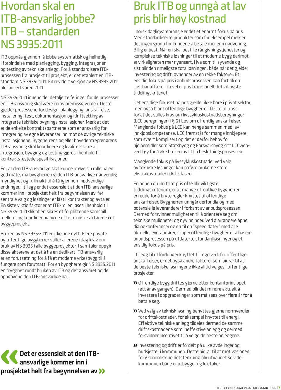 For å standardisere ITBprosessen fra prosjekt til prosjekt, er det etablert en ITBstandard NS 3935:2011. En revidert versjon av NS 3935:2011 ble lansert våren 2011.