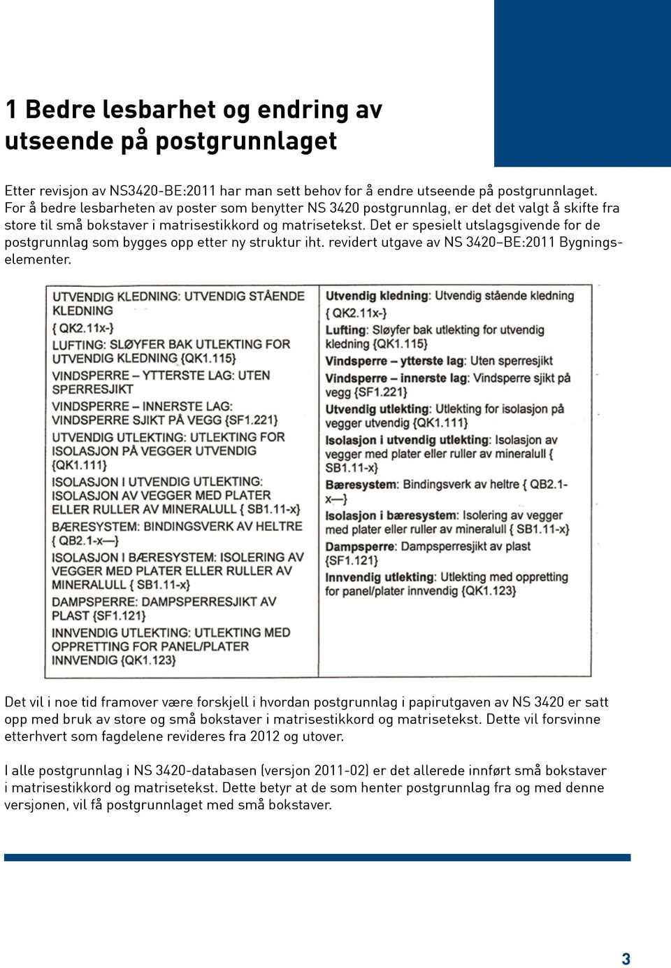 Det er spesielt utslagsgivende for de postgrunnlag som bygges opp etter ny struktur iht. revidert utgave av NS 3420 BE:2011 Bygningselementer.